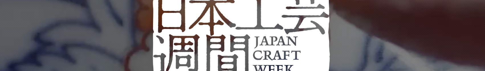 日本工芸週間 JAPAN CRAFT WEEK “年にいちど、工芸でつながる”